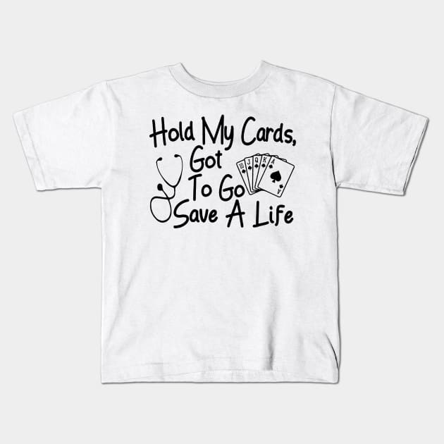 Hold My Cards, Got To Go Save A Life Kids T-Shirt by Rumsa